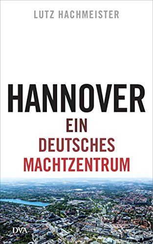 Hannover: Ein deutsches Machtzentrum