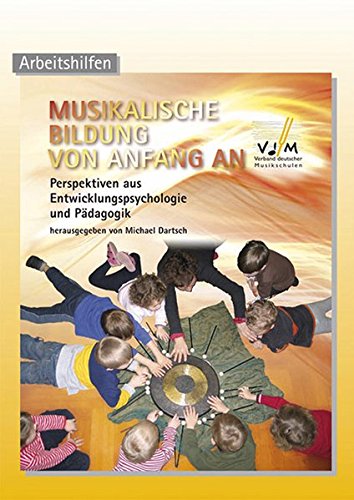 Musikalische Bildung von Anfang an: Perspektiven aus Entwicklungspsychologie und Pädagogik