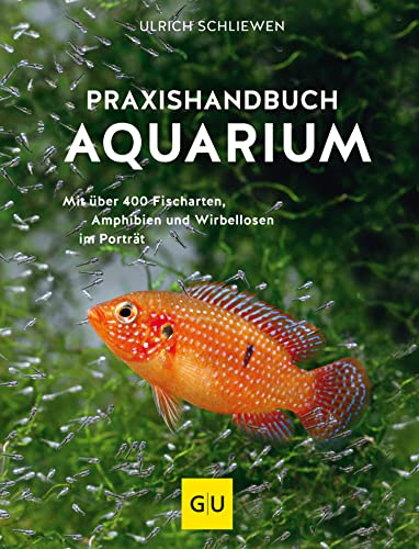 Praxishandbuch Aquarium: Mit über 400 Fischarten, Amphibien und Wirbellosen im Porträt. Der Bestseller jetzt komplett neu überarbeitet (GU Aquarium)