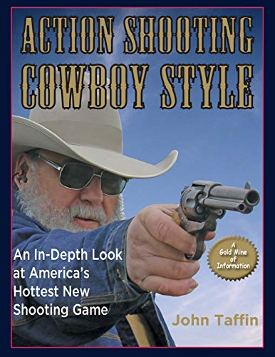 Action Shooting: Cowboy Style : An In-Depth Look at America's Hottest New Shooting Game