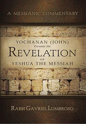 Yochanan (John) Presents the Revelation of Yeshua the Messiah: A Messianic Commentary