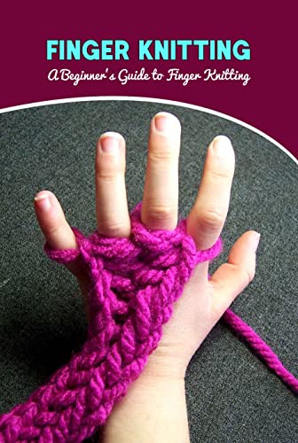 Finger Knitting: A Beginner’s Guide to Finger Knitting (English Edition)