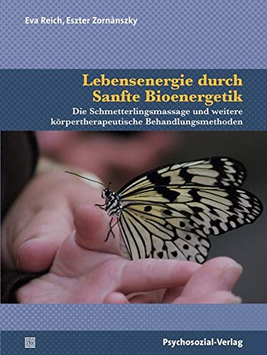 Lebensenergie durch Sanfte Bioenergetik: Die Schmetterlingsmassage und weitere körpertherapeutische Behandlungsmethoden (Neue Wege für Eltern und Kind)