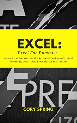 Excel: Excel 2016: Excel For Dummies: Learn Excel Macros, Excel VBA, Excel Dashboards, Excel Formulas, Charts And Formulas In 10 Minutes! A Beginner's ... Charts And Graphs Book 1) (English Edition)