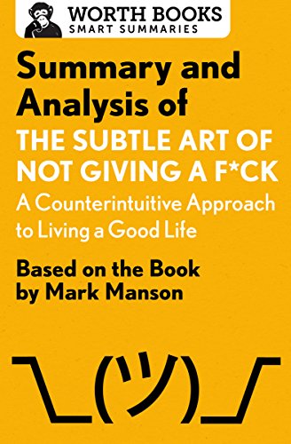 Summary and Analysis of The Subtle Art of Not Giving a F*ck: A Counterintuitive Approach to Living a Good Life: Based on the Book by Mark Manson (Smart Summaries) (English Edition)
