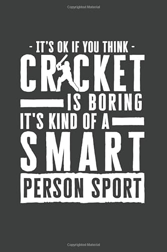 It's Okay If You Think Cricket Is Boring It's Kind Of A Smart Person Sport: 100 page 6 x 9 Blank lined journal for sport lovers perfect Gift to jot down his ideas and notes