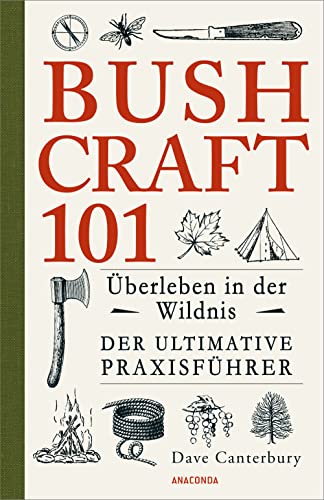 Bushcraft 101 - Überleben in der Wildnis / Der ultimative Survival Praxisführer: Überlebenstechniken, Extremsituationen, Outdoor
