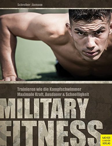 Military Fitness: Trainieren wie die Kampfschwimmer. Maximale Kraft, Ausdauer und Schnelligkeit: Trainieren wie die Kampfschwimmer. Maximale Kraft, Ausdauer & Schnelligkeit