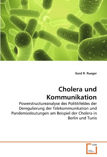 Cholera und Kommunikation: Powerstructureanalyse des Politikfeldes der Deregulierung der Telekommunikation und Pandemiedeutungen am Beispiel der Cholera in Berlin und Tunis