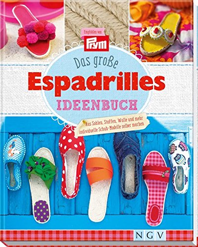 Das große Espadrilles-Ideenbuch: Aus Sohlen, Stoffen, Wolle und mehr individuelle Schuh-Modelle selber machen. Empfohlen von Prym